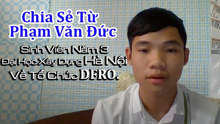 chia sẻ từ phạm văn đức, tỉnh ninh bình sinh viên năm 3 đại học xây dựng hà nội về tổ chức dfro.