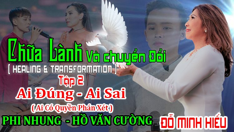 Chữa Lành Và Chuyển Đổi | Tập 2 - AI Đúng ,Ai Sai, Ai Có Quyền Phán Xét ( PHI NHUNG & HỒ VĂN CƯỜNG )