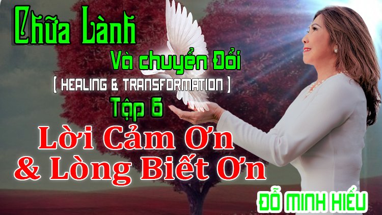 Chữa Lành Và Chuyển Đổi | Tập 6 – Lời Cảm Ơn Và Lòng Biết Ơn